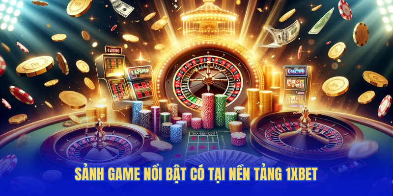 Những sảnh game nổi bật có tại nền tảng 1XBET